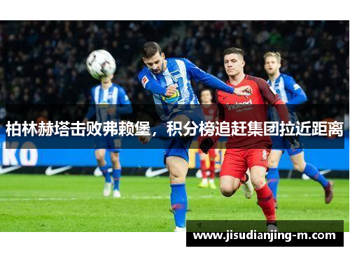 柏林赫塔击败弗赖堡，积分榜追赶集团拉近距离