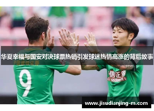 华夏幸福与国安对决球票热销引发球迷热情高涨的背后故事