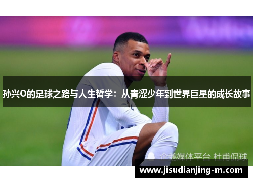 孙兴O的足球之路与人生哲学：从青涩少年到世界巨星的成长故事