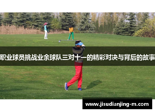 职业球员挑战业余球队三对十一的精彩对决与背后的故事