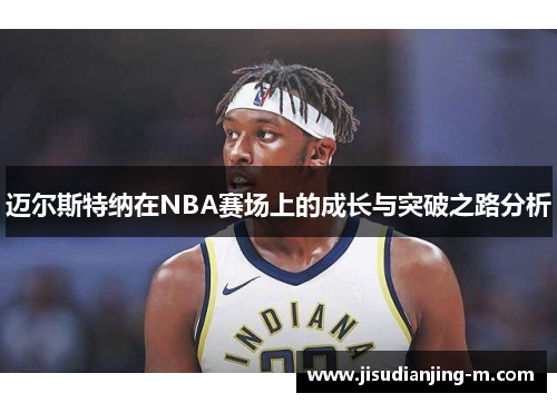 迈尔斯特纳在NBA赛场上的成长与突破之路分析